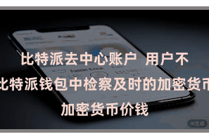 比特派去中心账户  用户不错在比特派钱包中检察及时的加密货币价钱
