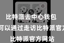 比特派去中心钱包  你也可以通过走访比特派官方网站