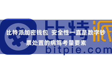 比特派加密钱包  安全性一直是数字钞票处置的病笃考量要素