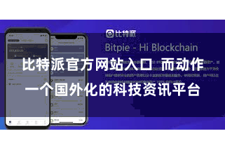 比特派官方网站入口  而动作一个国外化的科技资讯平台