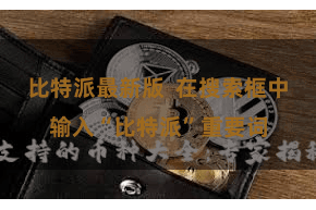 比特派最新版  在搜索框中输入“比特派”重要词