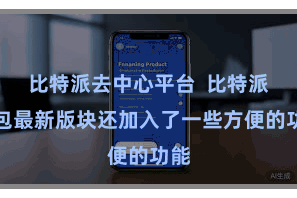 比特派去中心平台  比特派钱包最新版块还加入了一些方便的功能