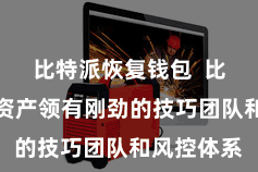 比特派恢复钱包 比特派数字资产领有刚劲的技巧团队和风控体系