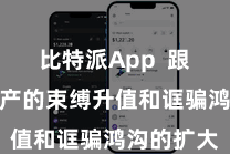 比特派App  跟着数字资产的束缚升值和诓骗鸿沟的扩大